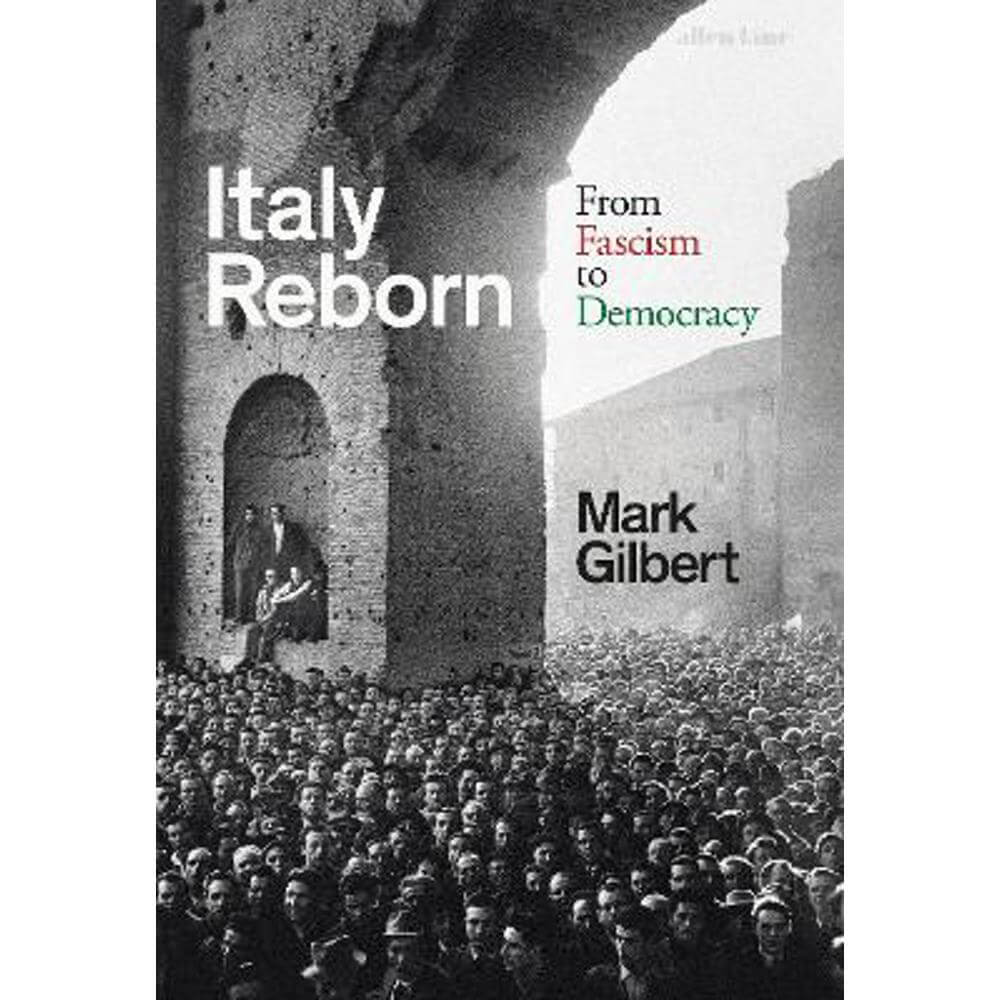 Italy Reborn: From Fascism to Democracy (Hardback) - Mark Gilbert